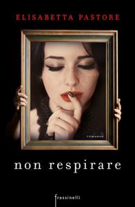 Elisabetta Pastore – Non respirare (2016)