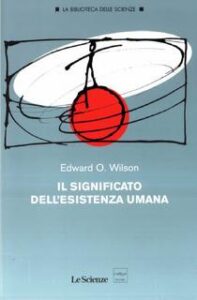 Edward O. Wilson – Il significato dell’esistenza umana (2014)