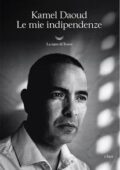 Kamel Daoud - Le mie indipendenze (2017)