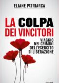 Eliane Patriarca - La colpa dei vincitori. Viaggio nei crimini dell'esercito di Liberazione (2018)
