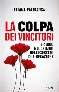 Eliane Patriarca – La colpa dei vincitori. Viaggio nei crimini dell’esercito di Liberazione (2018)