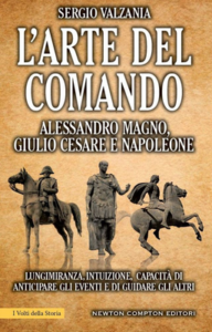 Sergio Valzania – L’arte del comando. Alessandro Magno, Giulio Cesare e Napoleone (2015)