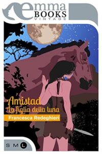 Francesca Redeghieri – Amazzoni Vol. 1. Amistad: La figlia della luna (2017)