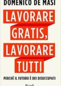 Domenico de Masi - Lavorare gratis, lavorare tutti. Perché il futuro è dei disoccupati (2017)