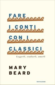 Mary Beard – Fare i conti con i classici. Leggerli, studiarli, amarli (2017)