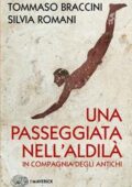 Tommaso Braccini, Silvia Romani - Una passeggiata nell'aldilà in compagnia degli antichi (2017)