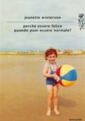 Jeanette Winterson - Perché essere felice quando puoi essere normale? (2012)