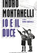 Indro Montanelli, Mimmo Franzinelli (a cura di) - Io e il Duce (2018)