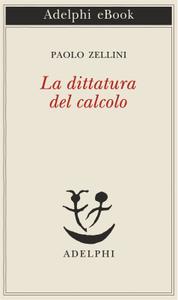 Paolo Zellini – La dittatura del calcolo (2018)
