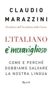 Claudio Marazzini – L’italiano è meraviglioso. Come e perché dobbiamo salvare la nostra lingua (2018)