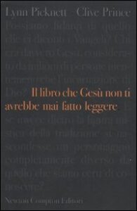 Lynn Picknett, Clive Prince – Il Libro che Gesù non ti Avrebbe mai fatto Leggere (2009)
