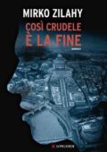 img Mirko Zilahy - Così crudele è la ...