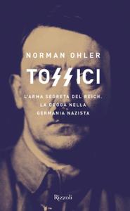 Norman Ohler – Tossici. L’arma segreta del Reich. La droga nella Germania nazista (2018)