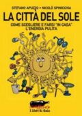 Stefano Apuzzo, Niccolò Spinicchia - La Città del Sole. Come scegliere e farsi "in casa" l'energia pulita (2009) PDF