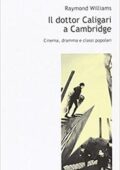 img Raymond Williams - Il dottor Caligari a Cambridge. Cinema, dramma e classi popolari (2015)