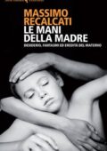 Massimo Recalcati - Le mani della madre. Desiderio, Fantasmi ed eredità del materno (2015)