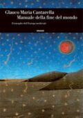 Glauco Maria Cantarella - Manuale della fine del mondo. Il travaglio dell'Europa medievale (2015)