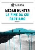img Megan Hunter - La fine da cui partiamo (2018)
