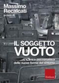 Massimo Recalcati - Il soggetto vuoto. Clinica psicoanalitica delle nuove forme del sintomo (2015)