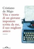 Cristiano de Majo - Vita e morte di un giovane impostore scritta da me, il suo migliore amico (2011)
