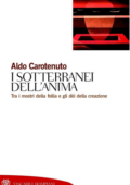 Aldo Carotenuto - I sotterranei dell'anima. Tra i mostri della follia e gli dèi della creazione (2012)