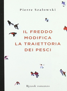 Pierre Szalowski – Il freddo modifica la traiettoria dei pesci (2011)