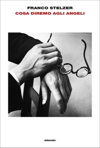 Franco Stelzer – Cosa diremo agli angeli (2018)