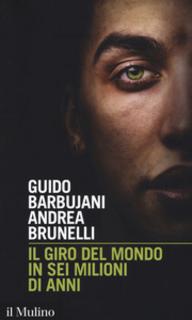 Guido Barbujani, Andrea Brunelli – Il giro del mondo in sei milioni di anni (2018)