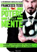 Francesco Tesei - Il potere è nella mente. Pensieri e comunicazione per vincere, convincere e non cadere in trappola (2012)