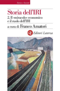 Franco Amatori (a cura di) – Storia dell’IRI Vol. 2. Il «miracolo» economico e il ruolo dell’IRI (2013)