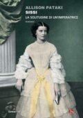 Allison Pataki - Sissi. La solitudine di un'imperatrice (2017)