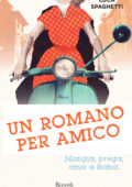 Luca Spaghetti - Un romano per amico. Mangia, prega, ama a Roma (2013)