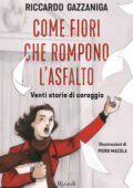 Riccardo Gazzaniga - Come fiori che rompono l'asfalto. Venti storie di coraggio (2020)