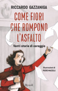 Riccardo Gazzaniga – Come fiori che rompono l’asfalto. Venti storie di coraggio (2020)