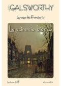 John Galsworthy - La scimmia bianca. La saga dei Forsyte (2017)