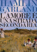 Hamlin Garland - L'amore è una strada secondaria (2017)