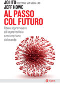 Joy Ito, Jeff Howe - Al passo col futuro (2017)
