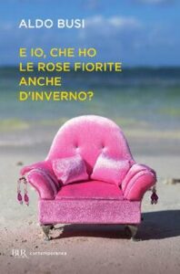 Aldo Busi – E io, che ho le rose fiorite anche d’inverno? (2014)