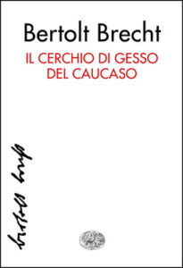 Bertolt Brecht – Il cerchio di gesso del Caucaso (2015)