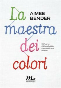 Aimee Bender – La maestra dei colori (2014)