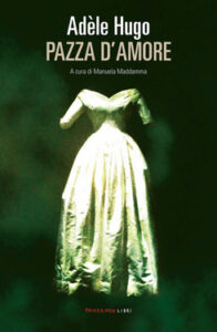 Manuela Maddamma (a cura di) – Adèle Hugo. Pazza d’amore (2020)