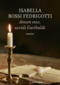 Isabella Bossi Fedrigotti - Amore mio uccidi Garibaldi (2011)