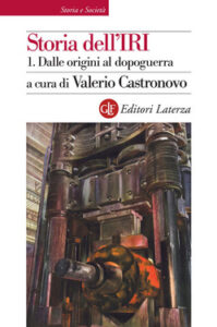 Valerio Castronovo (a cura di) – Storia dell’IRI Vol. 1. Dalle origini al dopoguerra (2012)