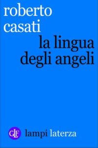 Roberto Casati – La lingua degli angeli (2015)