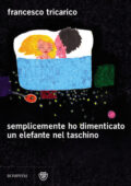 Francesco Tricarico - Semplicemente ho dimenticato un elefante nel taschino (2013)