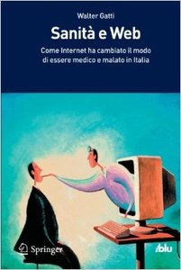 Walter Gatti – Sanità e Web. Come internet ha cambiato il modo di essere medico e di essere malato in Italia (2012)