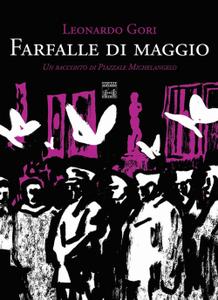 Leonardo Gori – Farfalle di maggio. Un racconto di Piazzale Michelangelo (2016)