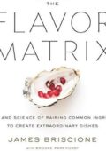 img The Flavor Matrix: The Art and Science of Pairing Common Ingredients to Create Extraordinary Di