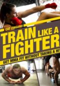 img Train Like a Fighter: Get MMA Fit Without Taking a Hit (2018) - ENG
