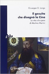Giuseppe O. Longo – Il gesuita che disegnò la Cina. La vita e le opere di Martino Martini (2010) 